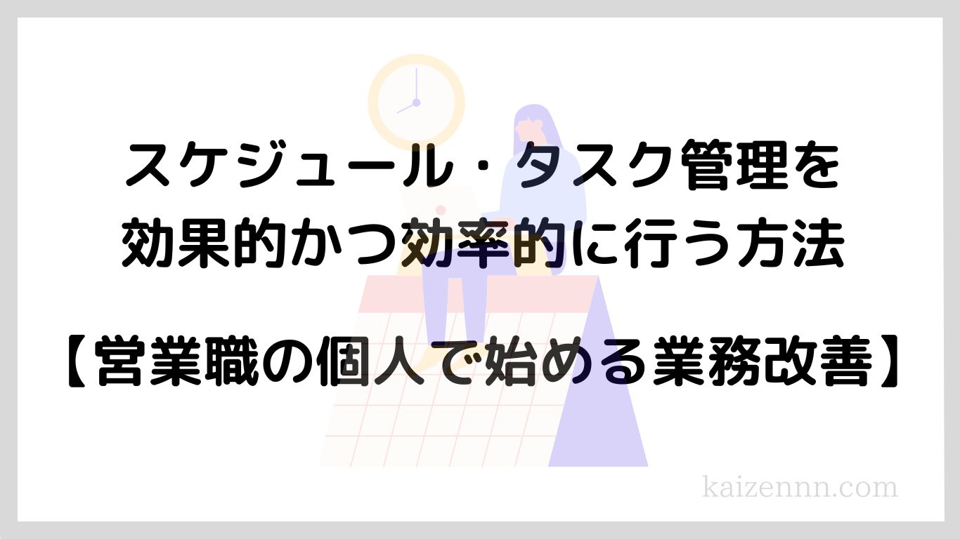 スケジュール・タスク管理を効果的かつ効率的に行う方法｜営業職の個人で始める業務改善